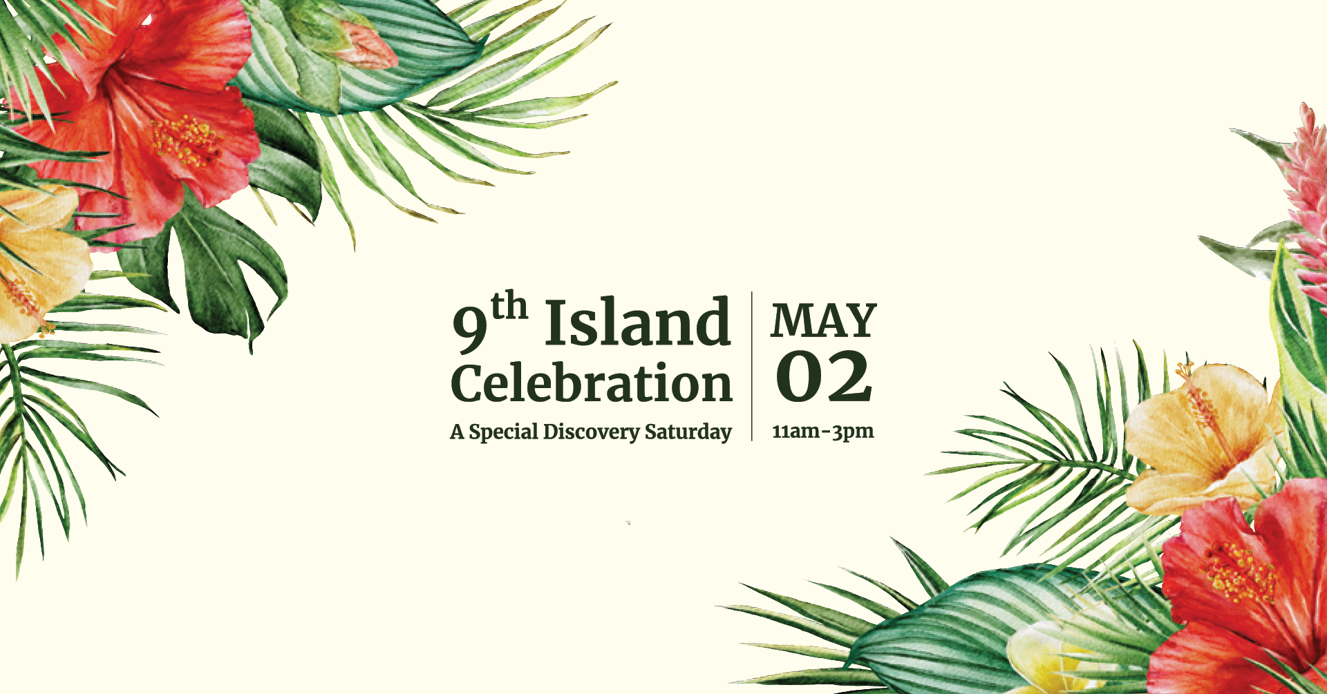 Tropical floral graphic with hibiscus, plumeria, and greenery framing the text “9th Island Celebration – A Special Discovery Saturday,” May 2, 11am–3pm.